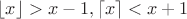 $ \left\lfloor x\right\rfloor > x-1,\left\lceil x\right\rceil <x+1 $ $ \left\lfloor x\right\rfloor > x-1,\left\lceil x\right\rceil <x+1 $