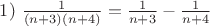 $1)\ \frac{1}{(n+3)(n+4)}=\frac{1}{n+3}-\frac{1}{n+4}$