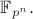 $\mathbb{F}_{p^n}.$
