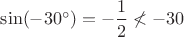 $\sin(-30^\circ)=-\dfrac12\not<{-30}$