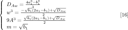 $$\left\{
\begin{array}{lcl}
  D_{Aw}=\frac{4a_1^3-b_1^3}{3}\\
 w^3=\frac{-\sqrt{b_1}(2a_1-b_1)+\sqrt{D_{Aw}}}{2} \\
 9A^3=\frac{\sqrt{b_1}(2a_1-b_1)+\sqrt{D_{Aw}}}{2} \\
 m=\sqrt{b_1}
\end{array}
\right. \eqno[16] $$