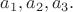 $a_1, a_2, a_3.$
