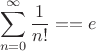 $$\sum\limits_{n=0}^{\infty}\frac{1}{n!}==e$$