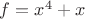 $f=x^4 + x$ $f=x^4 + x$