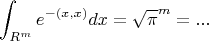 $$\int_{R^m}e^{-(x,x)}dx=\sqrt{\pi}^m=...$$