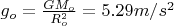 $ g_o = \frac {G M_o} {R_o^2} = 5.29 m/s^2$