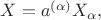$X=a^{(\alpha)}X_{\alpha}},$