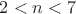 $2<n<7$