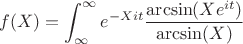 $$f(X) = \int_\infty^\infty e^{-Xit}\frac{\arcsin(Xe^{it})}{\arcsin(X)}$$