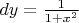 $dy=\frac{1}{1+x^2}$