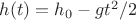 $h(t)=h_0-gt^2/2$