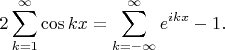 $$
2 \sum_{k=1}^{\infty} \cos kx =\sum_{k=-\infty}^\infty e^{ikx}-1.$$