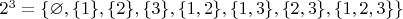 $2^3=\{\varnothing,\{1\},\{2\},\{3\},\{1,2\},\{1,3\},\{2,3\},\{1,2,3\}\}$