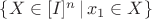 $\{X\in [I]^n\,\vert\, x_1 \in X\}$