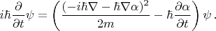 $i\hbar \dfrac{\partial}{\partial t}\psi=\left ( \dfrac{(-i\hbar \nabla-\hbar \nabla \alpha)^2}{2m} -\hbar \dfrac{\partial \alpha}{\partial t}\right ) \psi \, .$