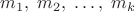 $m_1,\;m_2,\;\ldots,\;m_k$
