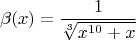 $$\beta(x) = \frac{1}{\sqrt[3]{x^{10}+x}}$$