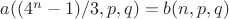 $a((4^n-1)/3, p, q)=b(n, p, q)$ $a((4^n-1)/3, p, q)=b(n, p, q)$
