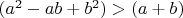 $ (a^2 - ab + b^2) > (a+b) $