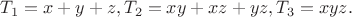 $T_1 = x+y+z,    T_2 = xy+xz + yz, и T_3 = xyz. $