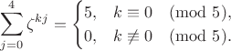 $$\sum_{j=0}^4\zeta^{kj}=\begin{cases}5,&k\equiv0\pmod5,\\0,&k\not\equiv0\pmod5.\end{cases}$$