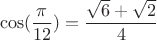 $$\cos(\frac{\pi}{12})=\frac{\sqrt6+\sqrt2}{4}$$