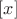$\left[x\right]$