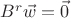 $B^r \vec w=\vec 0$