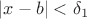 $|x - b| < \delta_1$