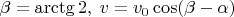 $\beta=\arctg 2,\; v=v_0\cos(\beta-\alpha)$