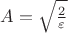$A=\sqrt \frac 2{\varepsilon }$