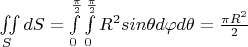 $\iint \limits_{S}^{} dS=\int \limits_{0}^{\frac{\pi}{2}}\int \limits_{0}^{\frac{\pi}{2}}R^2sin \theta d\varphi d\theta =\frac{\pi R^2}{2}$