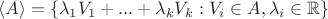 $\langle A \rangle = \left\lbrace\lambda_1V_1+...+\lambda_kV_k: V_i\in A, \lambda_i\in \mathbb{R}\right\rbrace$ $\langle A \rangle = \left\lbrace\lambda_1V_1+...+\lambda_kV_k: V_i\in A, \lambda_i\in \mathbb{R}\right\rbrace$