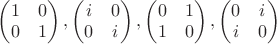 $\begin{pmatrix} 1 & 0\\0  & 1\end{pmatrix},                                                                                                                                                                                                                                                                                                                                                                                                   \begin{pmatrix} i & 0\\0 & i\end{pmatrix}, \begin{pmatrix}0 & 1\\1 & 0\end{pmatrix}, \begin{pmatrix}0 & i\\i & 0\end{pmatrix}$