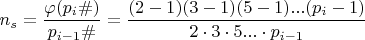 $ n_s= \dfrac{\varphi  (p_{i}\#)}{p_{i-1}\#}=\dfrac {(2-1)(3-1)(5-1)...(p_i-1)}{2\cdot 3\cdot 5...\cdot p_{i-1}}$