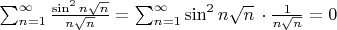 $\sum_{n=1}^\infty\frac{\sin^2{n\sqrt{n}}}{n\sqrt{n}}=\sum_{n=1}^\infty{\sin^2{n\sqrt{n}}}\,\cdot\frac1{n\sqrt{n}}=0$