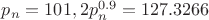 $p_n=101, 2p_n^{0.9}=127.3266$