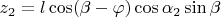 $z_2 = l \cos (\beta - \varphi) \cos \alpha_2  \sin \beta $