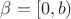 $\beta = [0,b)$