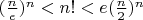 $(\frac{n}{e})^n<n!<e(\frac{n}{2})^n$