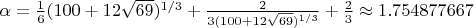 $\alpha = \frac{1}{6} (100 + 12 \sqrt{69})^{1/3} + \frac{2}{3 (100 + 12 \sqrt{69})^{1/3}} + \frac{2}{3} \approx 1.754877667$