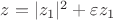 $z=|z_1|^2+\varepsilon z_1$