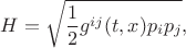 $$H=\sqrt{\frac{1}{2}g^{ij}(t,x)p_ip_j},$$
