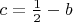 $c=\frac1 2-b$