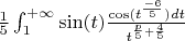 $ \frac15\int_1^{+\infty}\sin(t)\frac{\cos(t^{\frac{-6}5})dt}{t^{\frac{p}{5}+\frac45}} $
