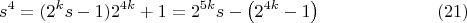 $$
s^4 = (2^k s - 1) 2^{4k} + 1 = 2^{5k} s - \bigl(2^{4k} - 1\bigr) \eqno (21)
$$