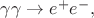 $\gamma\gamma\to e^+e^-,$