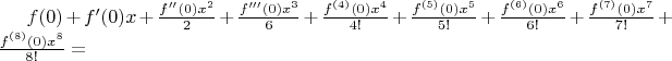 $f(0) + f'(0)x + \frac{f''(0)x^2}{2} + \frac{f'''(0)x^3}{6} + \frac{f^{(4)}(0)x^4}{4!} + \frac{f^{(5)}(0)x^5}{5!} + \frac{f^{(6)}(0)x^6}{6!} + \frac{f^{(7)}(0)x^7}{7!} + \frac{f^{(8)}(0)x^8}{8!} = $