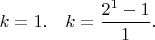 $k=1. \quad k = \dfrac{2^{1} - 1}{1}.$