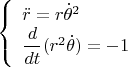 $$\left\{ {\begin{array}{l}
\ddot r=r {\dot \theta}^2 \\
\dfrac{d}{dt}(r^2 \dot \theta)=-1 \\
\end{array} }   \right.$$